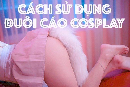 Cách sử dụng đuôi cáo cosplay như thế nào để quyến rũ?